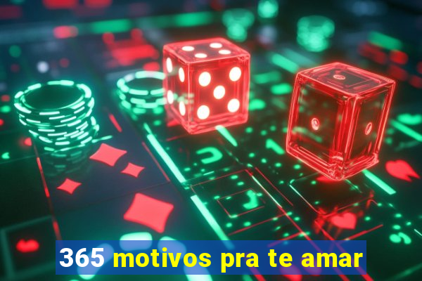 365 motivos pra te amar